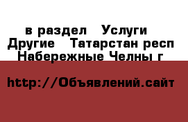  в раздел : Услуги » Другие . Татарстан респ.,Набережные Челны г.